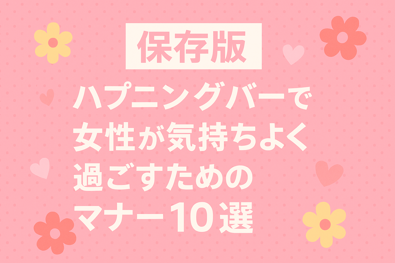 【保存版】ハプニングバーで女性が気持ちよく過ごすためのマナー10選
~安心・快適に過ごすための心得とは?~