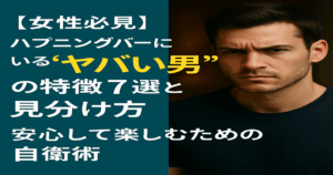 【女性必見】ハプニングバーにいる“ヤバい男”の特徴7選と見分け方｜安心して楽しむための自衛術
