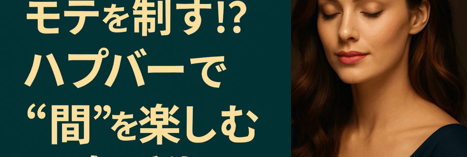 【沈黙を制する者はモテを制す！？】 ハプバーで“間”を楽しむ会話術