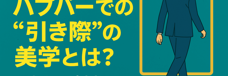 【必読】ハプバーでの“引き際”の美学とは？ ～大人の社交場で好感を残して帰る方法～